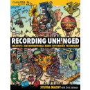 Recording Unhinged : Creative and Unconventional Music Recording Techniques